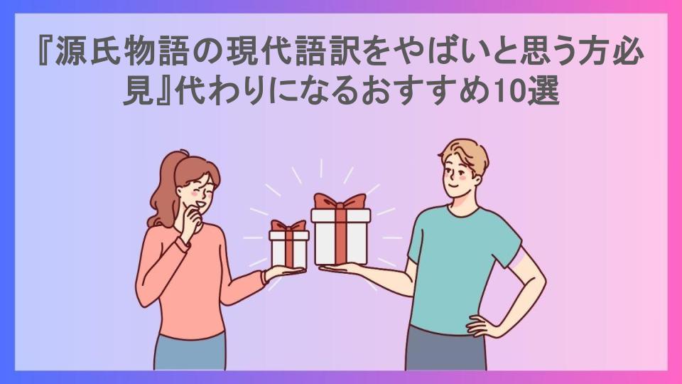 『源氏物語の現代語訳をやばいと思う方必見』代わりになるおすすめ10選